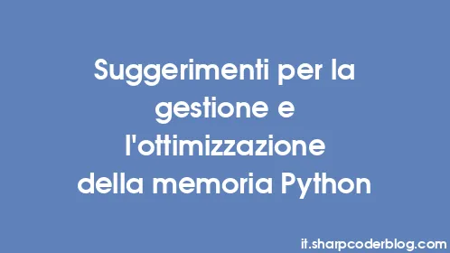 Suggerimenti per la gestione e l'ottimizzazione della memoria Python - Thumbnail
