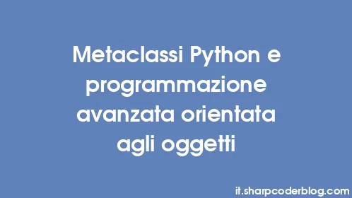 Metaclassi Python e programmazione avanzata orientata agli oggetti - Thumbnail
