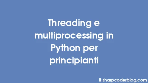 Threading e multiprocessing in Python per principianti - Thumbnail