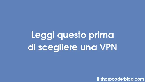 Leggi questo prima di scegliere una VPN - Thumbnail