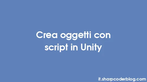 Crea oggetti con script in Unity - Thumbnail