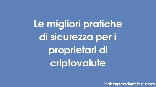Le migliori pratiche di sicurezza per i proprietari di criptovalute - Thumbnail