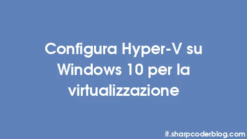 Configura Hyper-V su Windows 10 per la virtualizzazione - Thumbnail