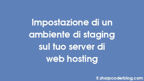 Impostazione di un ambiente di staging sul tuo server di web hosting - Thumbnail