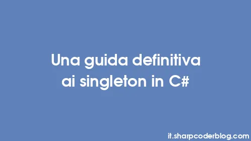 Una guida definitiva ai singleton in C# - Thumbnail