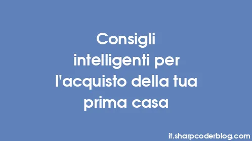 Consigli intelligenti per l'acquisto della tua prima casa - Thumbnail