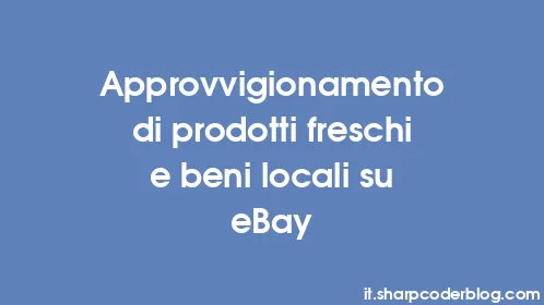 Approvvigionamento di prodotti freschi e beni locali su eBay - Thumbnail