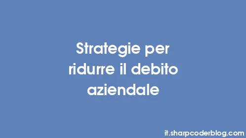 Strategie per ridurre il debito aziendale - Thumbnail