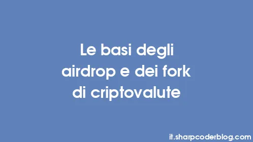 Le basi degli airdrop e dei fork di criptovalute - Thumbnail