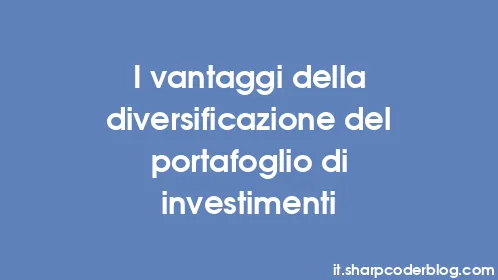 I vantaggi della diversificazione del portafoglio di investimenti - Thumbnail