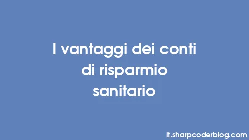 I vantaggi dei conti di risparmio sanitario - Thumbnail