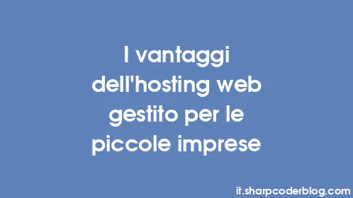 I vantaggi dell'hosting web gestito per le piccole imprese - Thumbnail