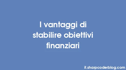 I vantaggi di stabilire obiettivi finanziari - Thumbnail