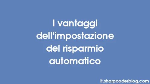 I vantaggi dell'impostazione del risparmio automatico - Thumbnail