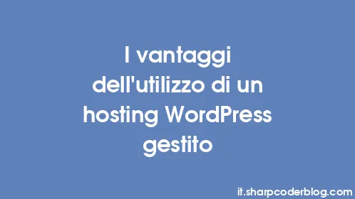 I vantaggi dell'utilizzo di un hosting WordPress gestito - Thumbnail