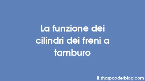La funzione dei cilindri dei freni a tamburo - Thumbnail