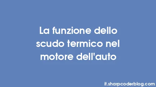 La funzione dello scudo termico nel motore dell'auto - Thumbnail