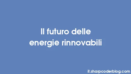 Il futuro delle energie rinnovabili - Thumbnail