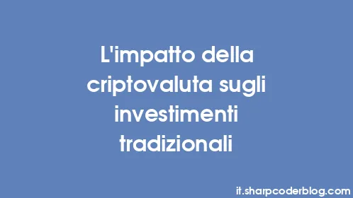 L'impatto della criptovaluta sugli investimenti tradizionali - Thumbnail