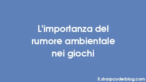 L'importanza del rumore ambientale nei giochi - Thumbnail