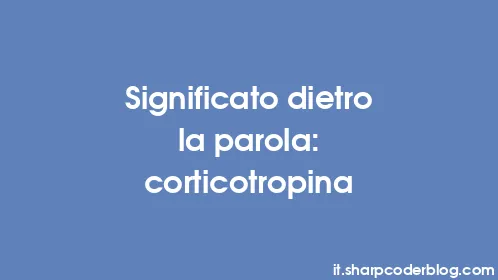 Significato dietro la parola: corticotropina - Thumbnail
