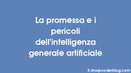 La promessa e i pericoli dell’intelligenza generale artificiale - Thumbnail