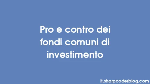Pro e contro dei fondi comuni di investimento - Thumbnail