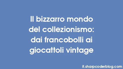 Il bizzarro mondo del collezionismo: dai francobolli ai giocattoli vintage - Thumbnail