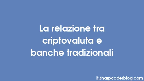 La relazione tra criptovaluta e banche tradizionali - Thumbnail