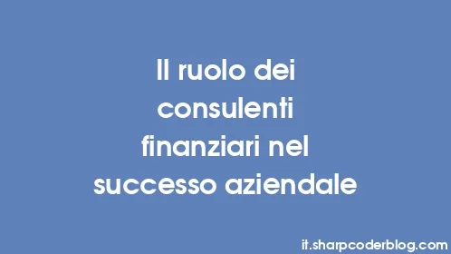 Il ruolo dei consulenti finanziari nel successo aziendale - Thumbnail