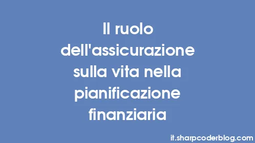 Il ruolo dell'assicurazione sulla vita nella pianificazione finanziaria - Thumbnail