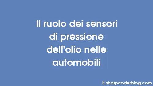 Il ruolo dei sensori di pressione dell'olio nelle automobili - Thumbnail