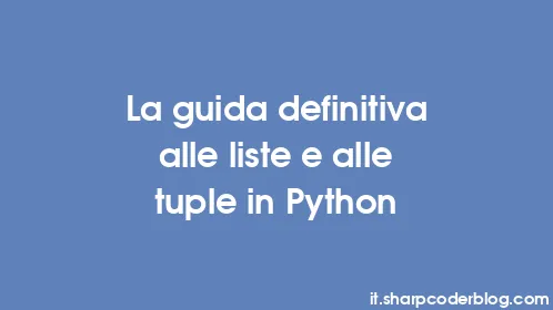 La guida definitiva alle liste e alle tuple in Python - Thumbnail