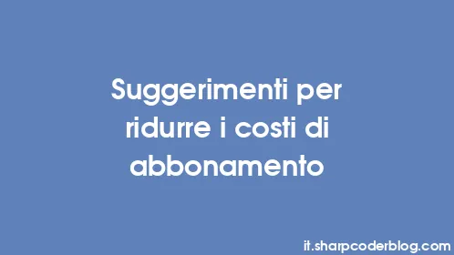 Suggerimenti per ridurre i costi di abbonamento - Thumbnail