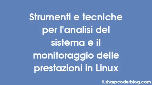 Strumenti e tecniche per l'analisi del sistema e il monitoraggio delle prestazioni in Linux - Thumbnail