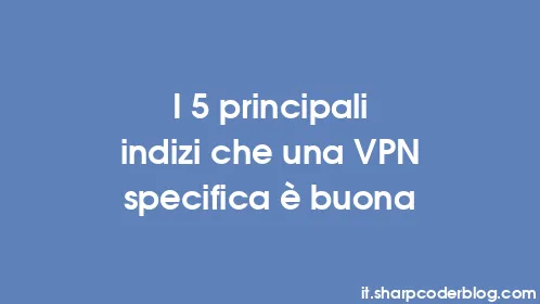 I 5 principali indizi che una VPN specifica è buona - Thumbnail
