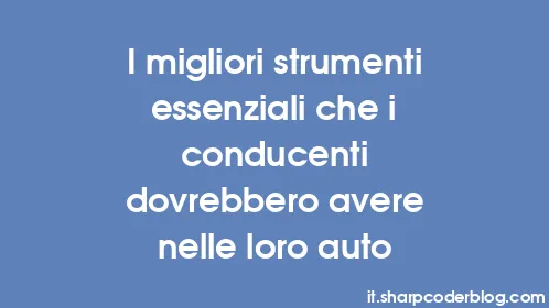I migliori strumenti essenziali che i conducenti dovrebbero avere nelle loro auto - Thumbnail