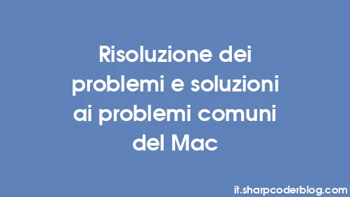 Risoluzione dei problemi e soluzioni ai problemi comuni del Mac - Thumbnail
