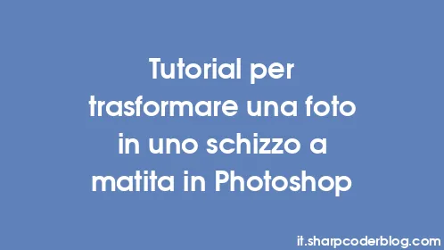 Tutorial per trasformare una foto in uno schizzo a matita in Photoshop - Thumbnail