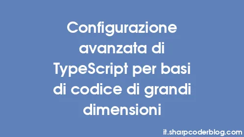 Configurazione avanzata di TypeScript per basi di codice di grandi dimensioni - Thumbnail