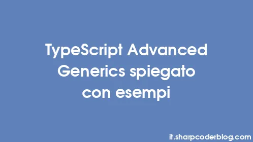 TypeScript Advanced Generics spiegato con esempi - Thumbnail