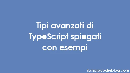 Tipi avanzati di TypeScript spiegati con esempi - Thumbnail