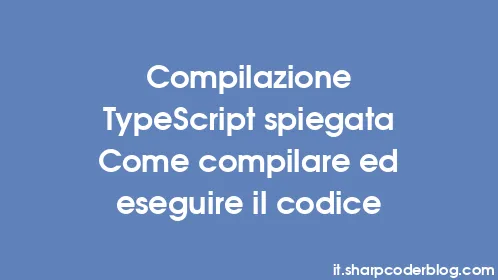 Compilazione TypeScript spiegata Come compilare ed eseguire il codice - Thumbnail