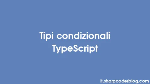 Tipi condizionali TypeScript - Thumbnail