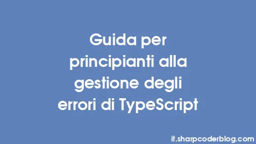 Guida per principianti alla gestione degli errori di TypeScript - Thumbnail