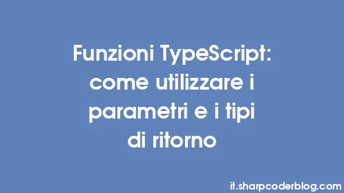 Funzioni TypeScript: come utilizzare i parametri e i tipi di ritorno - Thumbnail