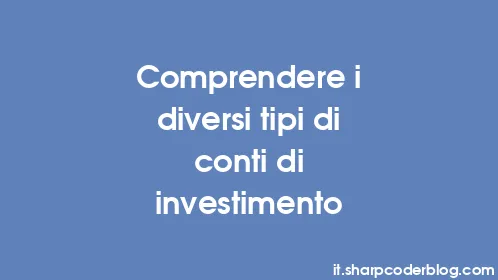 Comprendere i diversi tipi di conti di investimento - Thumbnail