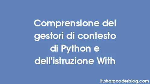 Comprensione dei gestori di contesto di Python e dell'istruzione With - Thumbnail