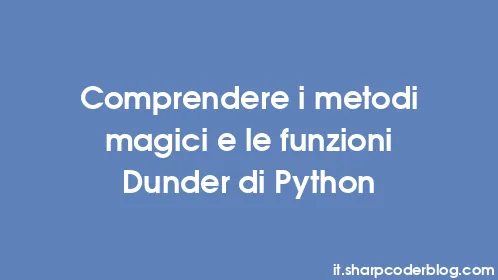 Comprendere i metodi magici e le funzioni Dunder di Python - Thumbnail