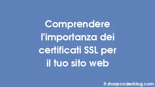 Comprendere l'importanza dei certificati SSL per il tuo sito web - Thumbnail